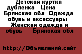 Детская куртка, дубленка › Цена ­ 300 - Брянская обл. Одежда, обувь и аксессуары » Женская одежда и обувь   . Брянская обл.